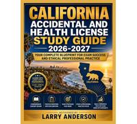 CALIFORNIA ACCIDENTAL AND HEALTH LICENSE STUDY GUIDE 2026-2027: YOUR COMPLETE BLUEPRINT FOR EXAM SUCCESS AND ETHICAL PROFESSIONAL PRACTICE