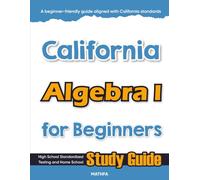 California Algebra I for Beginners: High School Standardized Testing and Home School Study Guide