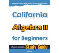 California Algebra II for Beginners: High School Standardized Testing and Home School Study Guide (California Math for Beginners)