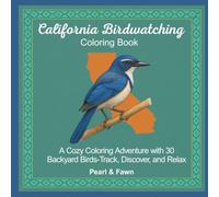 California Birdwatching Coloring Book: A Cozy Coloring Adventure with 30 Backyard Birds-Track, Discover, and Relax (Backyard Birds of the 50 States: A Coloring Book & Birdwatching Series)