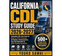 CALIFORNIA CDL STUDY GUIDE 2026-2027: Complete CDL Test Prep for Class A, B & C Licenses, Air Brakes, Endorsements, Pre-Trip Inspection & DMV Practice Questions