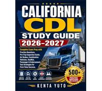 CALIFORNIA CDL STUDY GUIDE 2026-2027: Complete Exam Prep with Practice Questions, Pre-Trip Inspection Guide, Air Brakes, Combination Vehicles, HazMat, ... Test Strategies for First-Time Success.