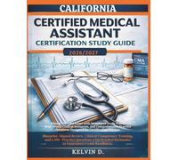 CALIFORNIA CERTIFIED MEDICAL ASSISTANT CERTIFICATION STUDY GUIDE: Master the CMA Exam With Structured Study Plans, Real-word Clinical Scenarios, and ... Questions Designed for Certification Success