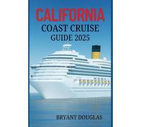 CALIFORNIA COAST CRUISE GUIDE 2025: Exploring the Golden State by Sea: Ports, Itineraries, and Travel Tips