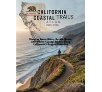 CALIFORNIA COASTAL TRAILS ATLAS 2025- 2026: DISCOVER SCENIC HIKES, NATURE WALKS, AND HIDDEN COASTAL ROUTES ALONG CALIFORNIA'S RUGGED SHORELINE