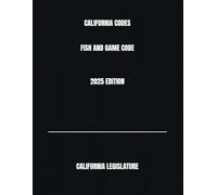 CALIFORNIA CODES FISH AND GAME CODE 2025 EDITION