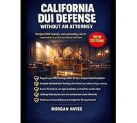 CALIFORNIA DUI DEFENSE WITHOUT AN ATTORNEY: Navigate DMV hearings, court proceedings, and IID requirements to protect your license and future