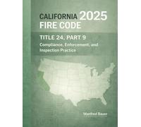 California Fire Code 2025: Title 24 Fire Code: Compliance, Enforcement, and Inspection Practice (California Building Standards Code Series)