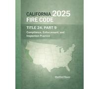 California Fire Code 2025: Title 24 Fire Code: Compliance, Enforcement, and Inspection Practice (California Building Standards Code Series)