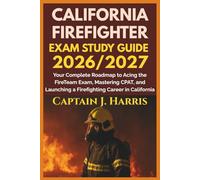 CALIFORNIA FIREFIGHTER EXAM STUDY GUIDE 2026/2027: Your Complete Roadmap to Acing the FireTeam Exam, Mastering CPAT, and Launching a Firefighting Career in California