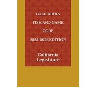CALIFORNIA FISH AND GAME CODE 2025-2026 EDITION