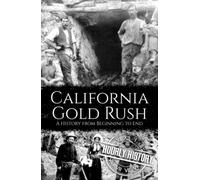 California Gold Rush: A History from Beginning to End (Old West)