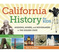 California History for Kids Volume 39: Missions, Miners, and Moviemakers in the Golden State, Includes 21 Activities (For Kids series)