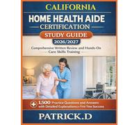 CALIFORNIA HOME HEALTH AIDE CERTIFICATION STUDY GUIDE: Comprehensive Written Review And Hands-On Care Skills Training