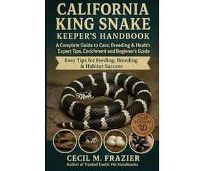 CALIFORNIA KING SNAKE KEEPER’S HANDBOOK: A Complete Guide to Care, Breeding, expert tips, health, Enrichment and beginners guide