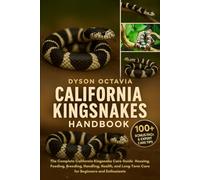 CALIFORNIA KINGSNAKES HANDBOOK: The Complete California Kingsnake Care Guide Housing, Feeding, Breeding, Handling, Health, and Long-Term Care for Beginners and Enthusiasts