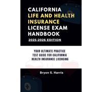 CALIFORNIA LIFE AND HEALTH INSURANCE LICENSE EXAM HANDBOOK: YOUR ULTIMATE PRACTICE TEST GUIDE FOR CALIFORNIA HEALTH INSURANCE LICENSING