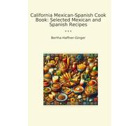 California Mexican-Spanish Cook Book: Selected Mexican and Spanish Recipes (Classic Books)