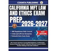 CALIFORNIA MFT LAW AND ETHICS EXAM PREP 2026-2027: 850+ Practice Questions Covering BBS Regulations, Confidentiality, Mandated Reporting, Tarasoff, ... Decision-Making to Pass with Confidence