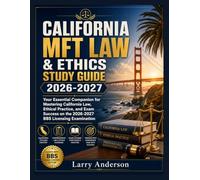 CALIFORNIA MFT LAW & ETHICS STUDY GUIDE 2026-2027: Your Essential Companion for Mastering California Law, Ethical Practice, and Exam Success on the 2026-2027 BBS Licensing Examination