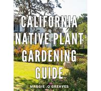 California Native Plant Gardening Guide: Transform Your Garden with Sustainable and Vibrant Native Plants: An Essential Guide for California Gardening Admirers and Nature Lovers Alike.