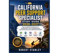 CALIFORNIA PEER SUPPORT SPECIALIST STUDY GUIDE 2026-2027: Your Complete Companion to Certification, Core Competencies, and Career Success in Behavioral Health
