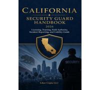 California Security Guard Handbook: 2026 Licensing, Training, Field Authority, Incident Reporting, and Liability Guide
