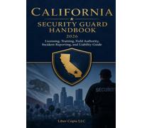 California Security Guard Handbook: 2026 Licensing, Training, Field Authority, Incident Reporting, and Liability Guide