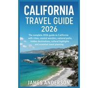 CALIFORNIA TRAVEL GUIDE 2026: The complete 2026 guide to California with cities, coastal wonders, national parks, hidden destinations, cultural highlights and essential travel planning