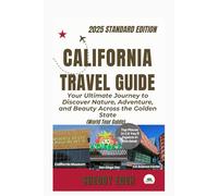 CALIFORNIA TRAVEL GUIDE: Your Ultimate Journey to Discover Nature, Adventure, and Beauty Across the Golden State