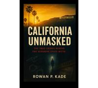 California Unmasked: The True Crimes Behind the Sunshine State Myth (Cold Blood Chronicles: Unmasking the Killers, Lies, and Secrets Behind the World’s Darkest Crimes)