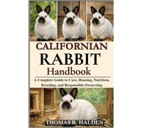 CALIFORNIAN RABBIT HANDBOOK: A Complete Guide to Care, Housing, Nutrition, Breeding, and Responsible Ownership