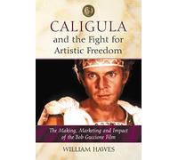 Caligula and the Fight for Artistic Freedom: The Making, Marketing and Impact of the Bob Guccione Film