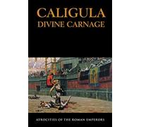 Caligula: Divine Carnage: Atrocities Of The Roman Emperors (SEMINAL LIVES)