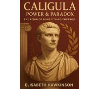 Caligula: Power & Paradox - The Reign of Rome’s Third Emperor (Historical Biographies)