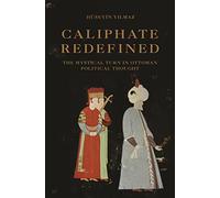 Caliphate Redefined - The Mystical Turn in Ottoman Political Thought