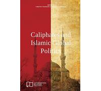 Caliphates and Islamic Global Politics (E-IR Edited Collections)