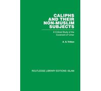 Caliphs and their Non-Muslim Subjects: A Critical Study of the Covenant of 'Umar (Routledge Library Editions. Islam)