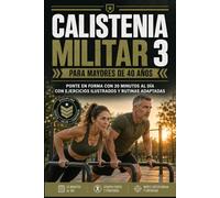 Calistenia Militar 3 para Mayores de 40 Años: Ponte en forma con 20 minutos al día con ejercicios ilustrados y rutinas adaptadas