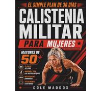 Calistenia Militar para Mujeres Mayores de 50: El simple plan de 30 días con ejercicios de peso corporal sin gimnasio y de bajo impacto para fuerza, resistencia, movilidad y equilibrio en casa