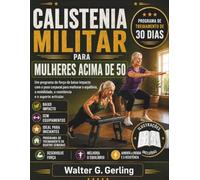 CALISTENIA MILITAR PARA MULHERES ACIMA DE 50: **Um programa de força de baixo impacto com o peso corporal para melhorar o equilíbrio, a mobilidade, a resistência e o suporte articular**