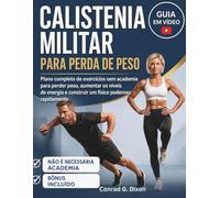 CALISTENIA MILITAR PARA PERDA DE PESO: Plano completo de exercícios sem academia para perder peso, aumentar os níveis de energia e construir um físico poderoso rapidamente