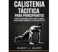 Calistenia táctica para principiantes: Planos sin equipamiento para Poder de combate, Articulaciones irrompibles y Resistencia de élite