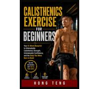 Calisthenics Exercise For Beginners: Your 8-Week Blueprint to Unbreakable Calisthenics Strength, Unshakeable Confidence, and the Body You Were Born to Build