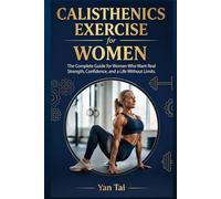 Calisthenics Exercise for Women: The Complete Guide for Women Who Want Real Strength, Confidence, and a Life Without Limits