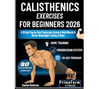 Calisthenics Exercises for Beginners 2026: A 30-Day Step-by-Step Progression System to Build Muscle & Master Bodyweight Training at Home: 1 (Everyday Calisthenics Blueprint)