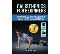 Calisthenics for Beginners: A Step-by-Step At-Home Guide to Building Strength, Muscle, and Mobility With No Equipment (Calisthenics Strength Series)
