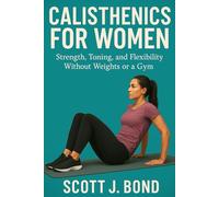 Calisthenics For Women: Women’s bodyweight training, Female fitness guide, Women’s workout book, Home workouts for women, Beginner calisthenics, Women’s exercise book, Calisthenics for women 2025