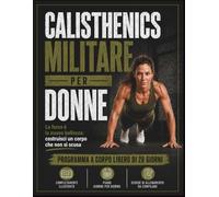 Calisthenics Militare per Donne: La forza è la nuova bellezza: costruisci un corpo che non si scusa