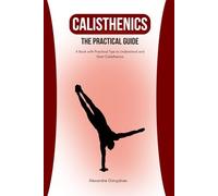 CALISTHENiCS: The Practical Guide (Pure Calisthenics)